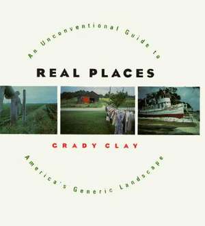 Real Places: An Unconventional Guide to America's Generic Landscape de Grady Clay