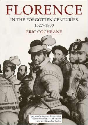 Florence in the Forgotten Centuries, 1527-1800: A History of Florence and the Florentines in the Age of the Grand Dukes de Eric Cochrane