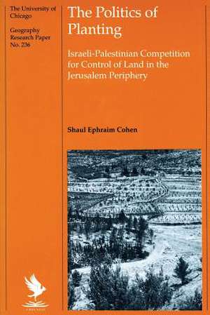 The Politics of Planting: Israeli-Palestinian Competition for Control of Land in the Jerusalem Periphery de Shaul Ephraim Cohen