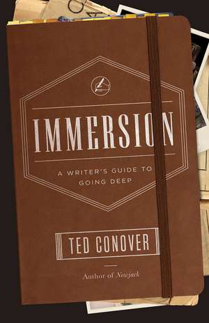 Immersion: A Writer's Guide to Going Deep de Ted Conover