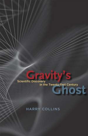 Gravity's Ghost: Scientific Discovery in the Twenty-first Century de Harry Collins