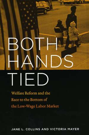 Both Hands Tied: Welfare Reform and the Race to the Bottom in the Low-Wage Labor Market de Jane L. Collins