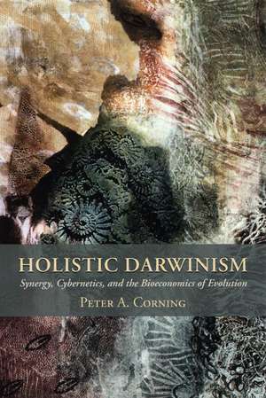 Holistic Darwinism – Synergy, Cybernetics, and the Bioeconomics of Evolution de Peter A. Corning