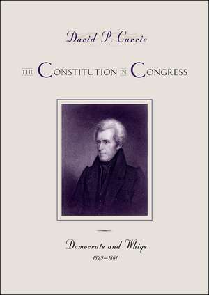 The Constitution in Congress: Democrats and Whigs, 1829-1861 de David P. Currie