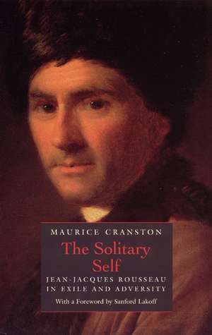 The Solitary Self: Jean-Jacques Rousseau in Exile and Adversity de Maurice Cranston