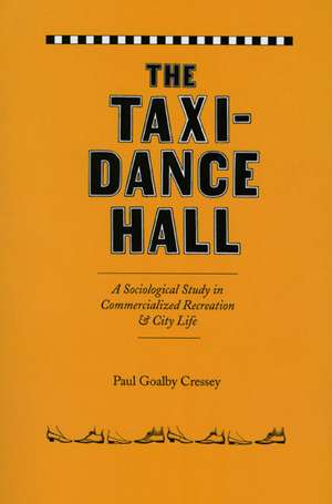 The Taxi-Dance Hall: A Sociological Study in Commercialized Recreation and City Life de Paul Goalby Cressey