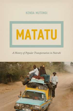 Matatu: A History of Popular Transportation in Nairobi de Kenda Mutongi