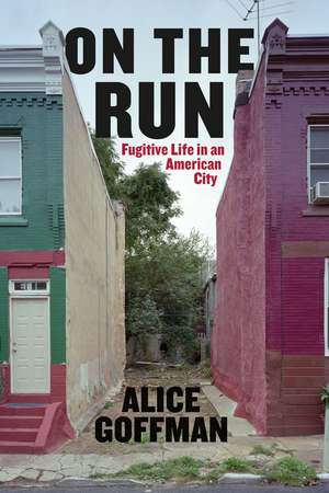 On the Run: Fugitive Life in an American City de Alice Goffman