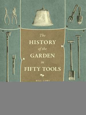 A History of the Garden in Fifty Tools de Bill Laws