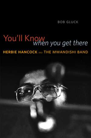 You'll Know When You Get There: Herbie Hancock and the Mwandishi Band de Bob Gluck