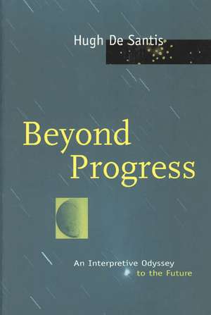 Beyond Progress: An Interpretive Odyssey to the Future de Hugh De Santis