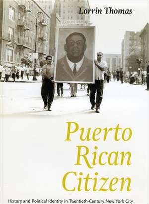 Puerto Rican Citizen: History and Political Identity in Twentieth-Century New York City de Lorrin Thomas