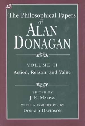 The Philosophical Papers of Alan Donagan, Volume 2: Action, Reason, and Value de Alan Donagan