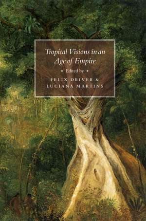 Tropical Visions in an Age of Empire de Felix Driver