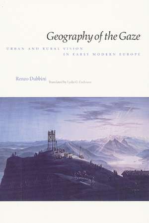 Geography of the Gaze: Urban and Rural Vision in Early Modern Europe de Renzo Dubbini