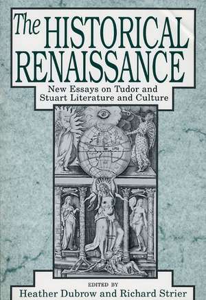 The Historical Renaissance: New Essays on Tudor and Stuart Literature and Culture de Heather Dubrow