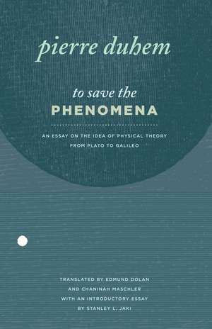 To Save the Phenomena: An Essay on the Idea of Physical Theory from Plato to Galileo de Pierre Duhem