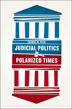 Judicial Politics in Polarized Times de Thomas M. Keck