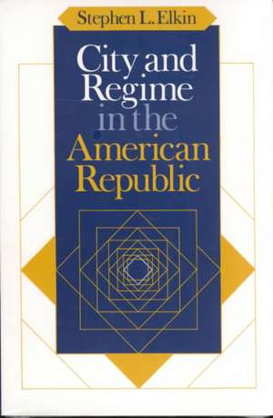 City and Regime in the American Republic de Stephen L. Elkin