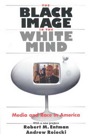 The Black Image in the White Mind: Media and Race in America de Robert M. Entman