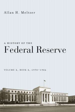 A History of the Federal Reserve, Volume 2, Book 2, 1970-1986 de Allan H. Meltzer