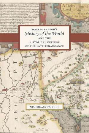 Walter Ralegh's "History of the World" and the Historical Culture of the Late Renaissance de Nicholas Popper