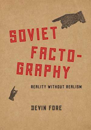 Soviet Factography: Reality without Realism de Devin Fore