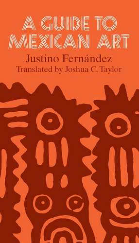 A Guide to Mexican Art: From Its Beginnings to the Present de Justino Fernández