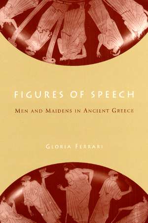 Figures of Speech: Men and Maidens in Ancient Greece de Gloria Ferrari