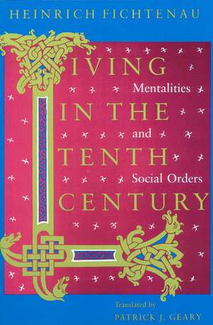 Living in the Tenth Century: Mentalities and Social Orders de Heinrich Fichtenau