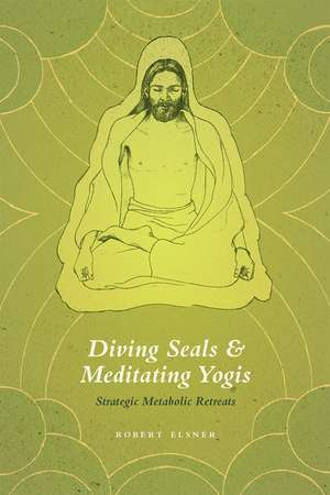 Diving Seals and Meditating Yogis: Strategic Metabolic Retreats de Robert Elsner