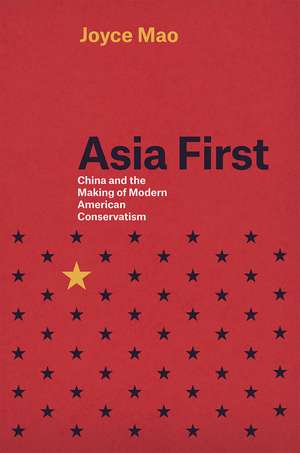 Asia First: China and the Making of Modern American Conservatism de Joyce Mao