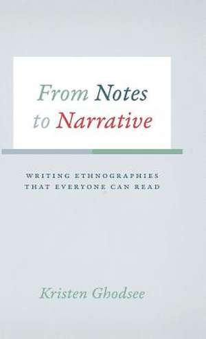 From Notes to Narrative: Writing Ethnographies That Everyone Can Read de Kristen Ghodsee