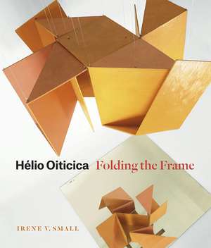 Hélio Oiticica: Folding the Frame de Irene V. Small