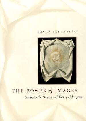 The Power of Images: Studies in the History and Theory of Response de David Freedberg