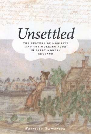 Unsettled: The Culture of Mobility and the Working Poor in Early Modern England de Patricia Fumerton