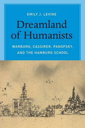 Dreamland of Humanists: Warburg, Cassirer, Panofsky, and the Hamburg School de Emily J. Levine