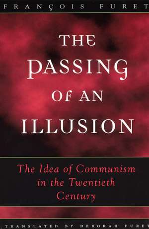 The Passing of an Illusion: The Idea of Communism in the Twentieth Century de François Furet