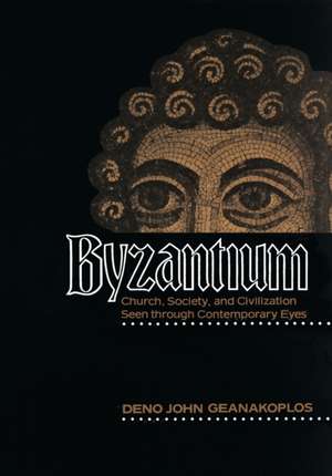 Byzantium: Church, Society, and Civilization Seen through Contemporary Eyes de Deno John Geanakoplos