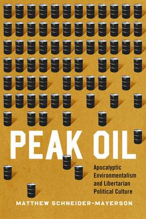 Peak Oil: Apocalyptic Environmentalism and Libertarian Political Culture de Matthew Schneider-Mayerson