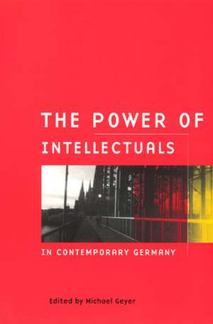 The Power of Intellectuals in Contemporary Germany de Michael Geyer