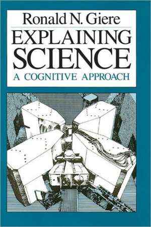 Explaining Science: A Cognitive Approach de Ronald N. Giere