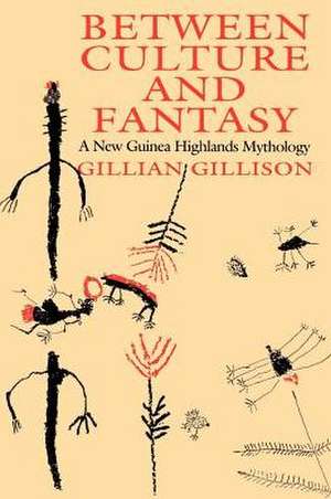 Between Culture and Fantasy: A New Guinea Highlands Mythology de Gillian Gillison