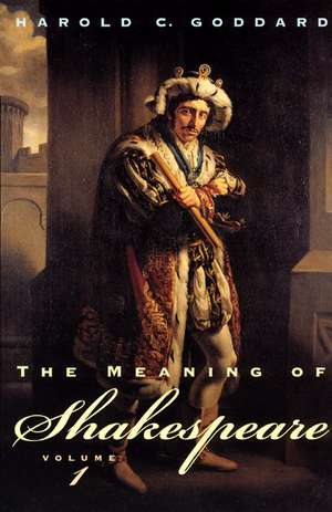 The Meaning of Shakespeare, Volume 1 de Harold C. Goddard