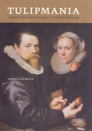 Tulipmania: Money, Honor, and Knowledge in the Dutch Golden Age de Anne Goldgar