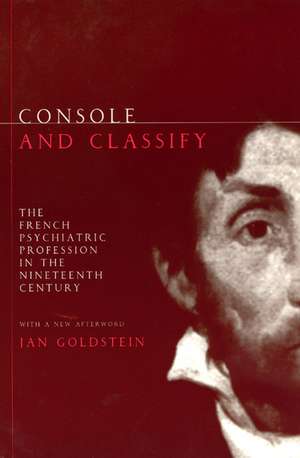 Console and Classify: The French Psychiatric Profession in the Nineteenth Century de Jan E. Goldstein