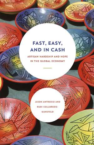 Fast, Easy, and In Cash: Artisan Hardship and Hope in the Global Economy de Jason Antrosio