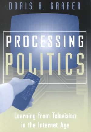 Processing Politics: Learning from Television in the Internet Age de Doris A. Graber