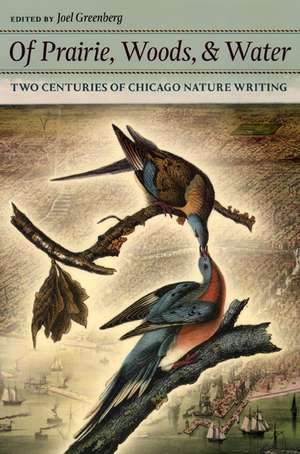 Of Prairie, Woods, and Water: Two Centuries of Chicago Nature Writing de Joel Greenberg