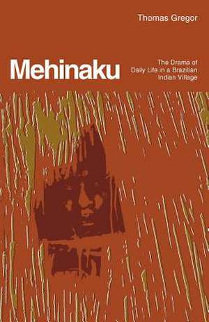 Mehinaku: The Drama of Daily Life in a Brazilian Indian Village de Thomas Gregor